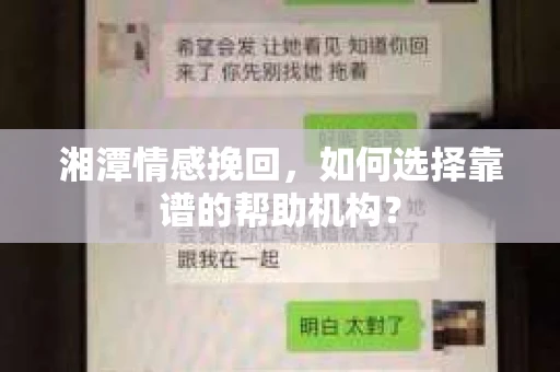 湘潭情感挽回，如何选择靠谱的帮助机构？