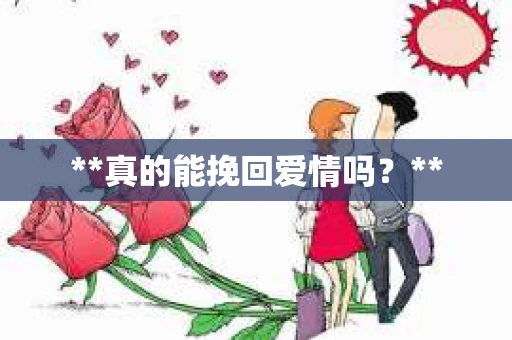 **真的能挽回爱情吗？**