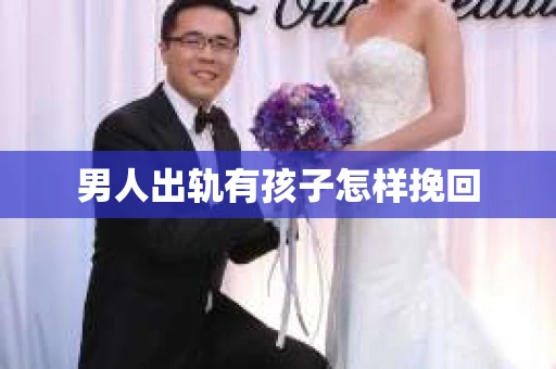 男人出轨有孩子怎样挽回