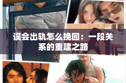 误会出轨怎么挽回：一段关系的重建之路