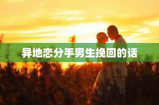 异地恋分手男生挽回的话