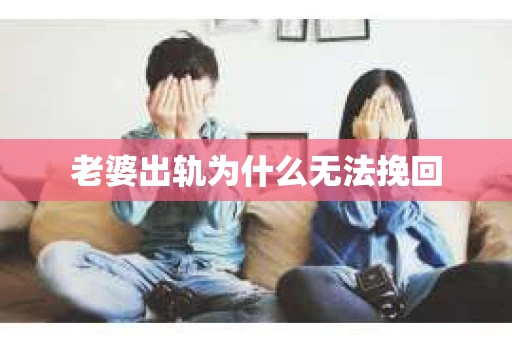 老婆出轨为什么无法挽回