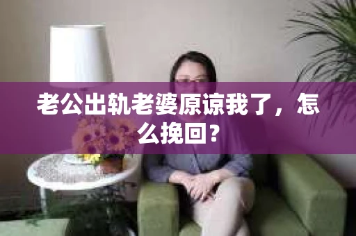 老公出轨老婆原谅我了，怎么挽回？