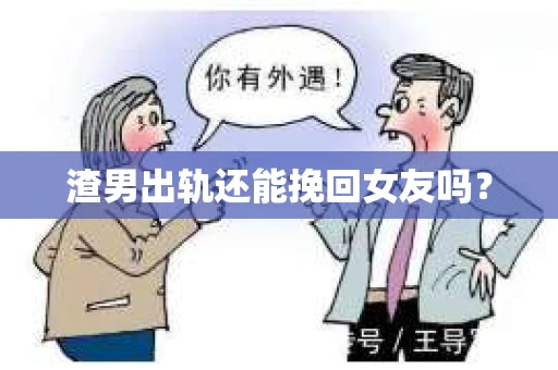 渣男出轨还能挽回女友吗？