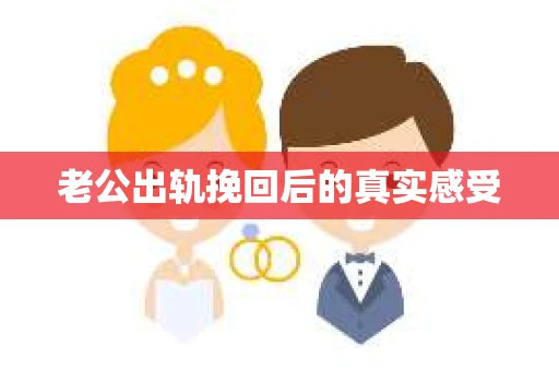 老公出轨挽回后的真实感受