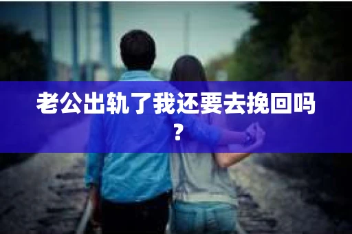 老公出轨了我还要去挽回吗？