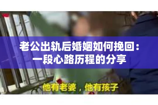 老公出轨后婚姻如何挽回：一段心路历程的分享