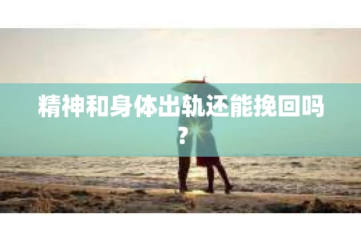 精神和身体出轨还能挽回吗？