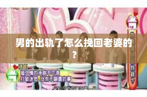 男的出轨了怎么挽回老婆的？