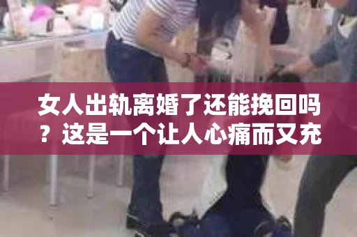 女人出轨离婚了还能挽回吗？这是一个让人心痛而又充满疑惑的问题。在这个充满变数的世界里，婚姻的稳固性似乎变得越来越脆弱。那么，当女人出轨导致离婚后，还有没有可能挽回这段婚姻呢？让我们一起来探讨这个问题。