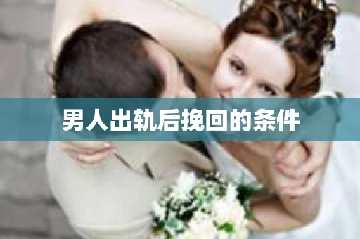 男人出轨后挽回的条件