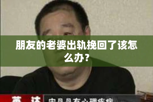 朋友的老婆出轨挽回了该怎么办？