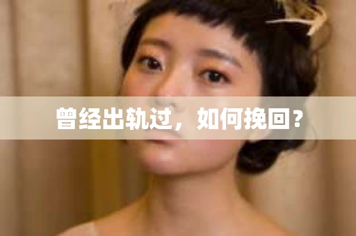 曾经出轨过，如何挽回？