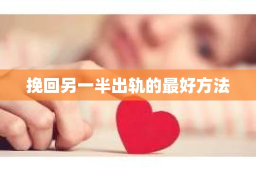 挽回另一半出轨的最好方法