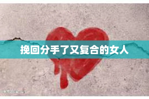 挽回分手了又复合的女人