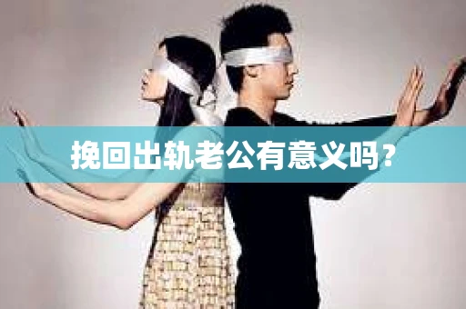 挽回出轨老公有意义吗？