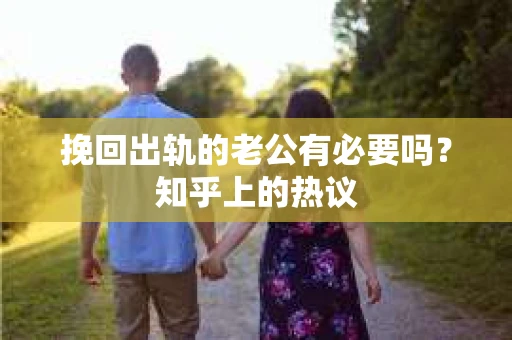 挽回出轨的老公有必要吗？知乎上的热议