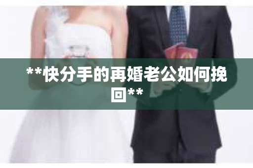**快分手的再婚老公如何挽回**