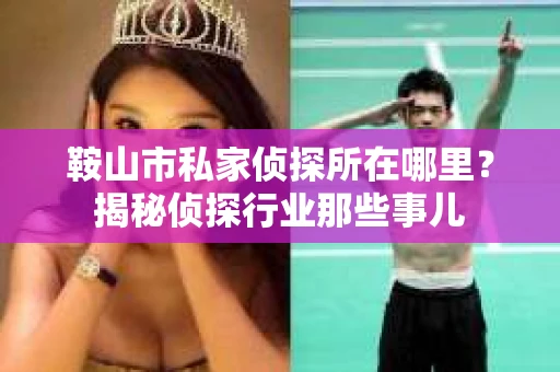 鞍山市私家侦探所在哪里？揭秘侦探行业那些事儿