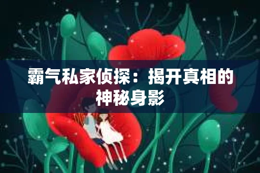 霸气私家侦探：揭开真相的神秘身影