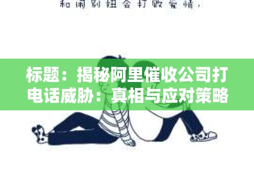 标题：揭秘阿里催收公司打电话威胁：真相与应对策略