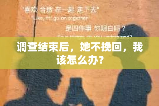 调查结束后，她不挽回，我该怎么办？