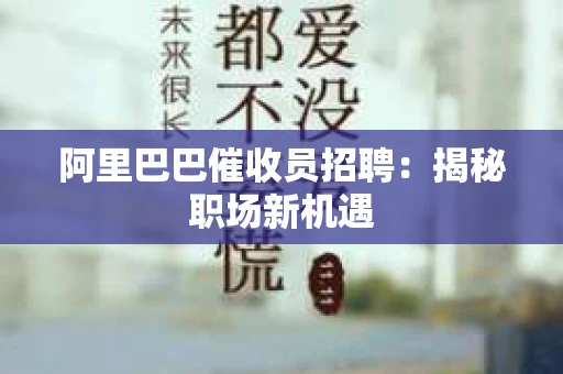 阿里巴巴催收员招聘：揭秘职场新机遇