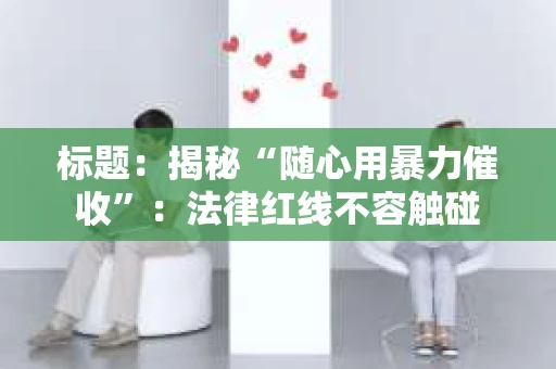 标题：揭秘“随心用暴力催收”：法律红线不容触碰