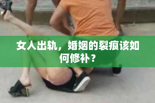 女人出轨，婚姻的裂痕该如何修补？