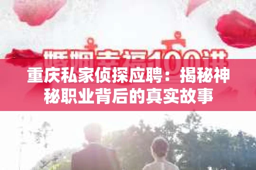 重庆私家侦探应聘：揭秘神秘职业背后的真实故事