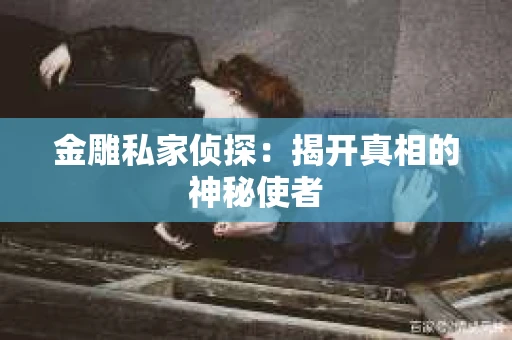 金雕私家侦探：揭开真相的神秘使者