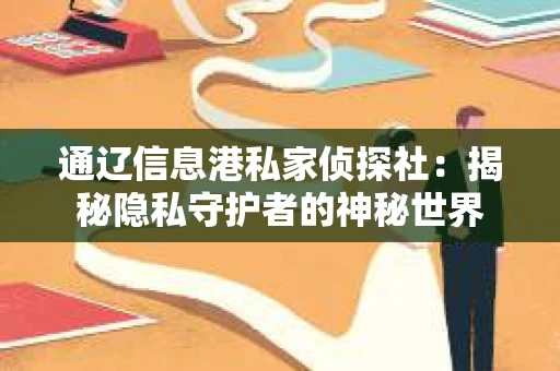 通辽信息港私家侦探社：揭秘隐私守护者的神秘世界