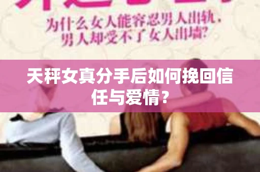 天秤女真分手后如何挽回信任与爱情？