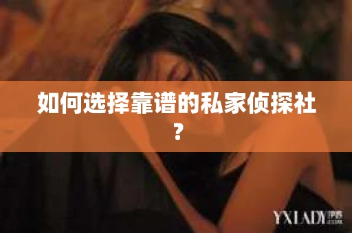 如何选择靠谱的私家侦探社？