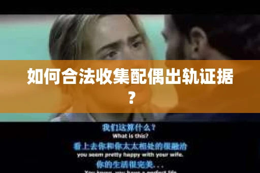 如何合法收集配偶出轨证据？