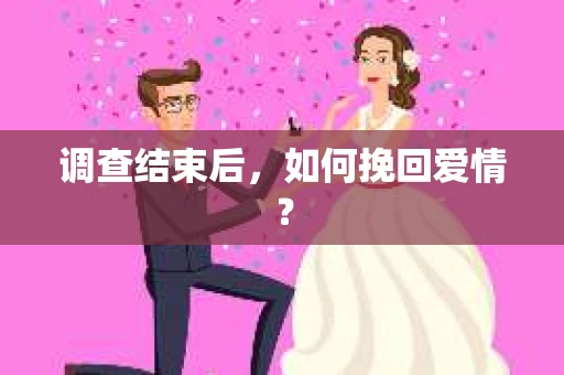 调查结束后，如何挽回爱情？