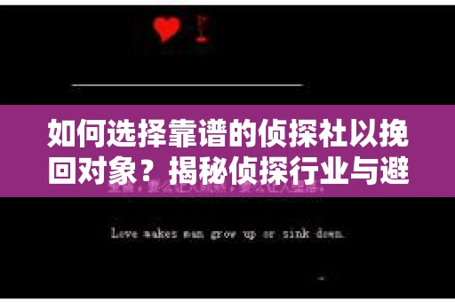 如何选择靠谱的侦探社以挽回对象？揭秘侦探行业与避坑指南
