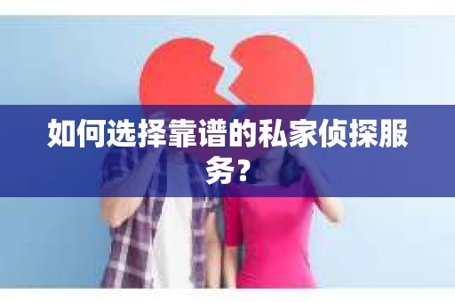 如何选择靠谱的私家侦探服务？