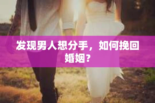 发现男人想分手，如何挽回婚姻？