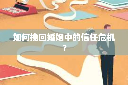 如何挽回婚姻中的信任危机？