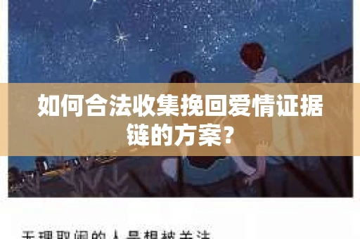 如何合法收集挽回爱情证据链的方案？