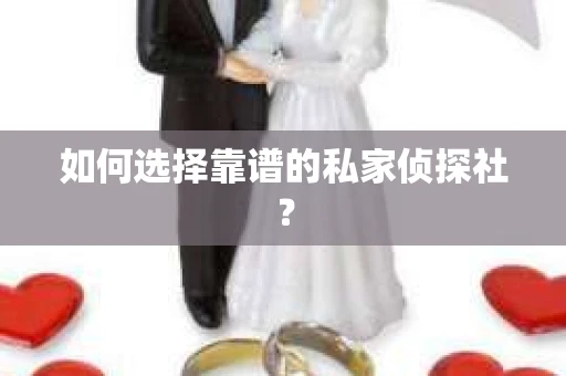 如何选择靠谱的私家侦探社? 如何选择靠谱的私家侦探社?