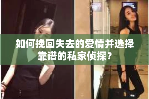 如何挽回失去的爱情并选择靠谱的私家侦探？