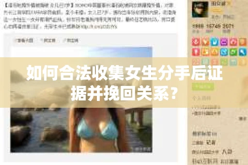 如何合法收集女生分手后证据并挽回关系? 如何合法收集女生分手后证据并挽回关系?