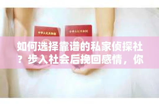 如何选择靠谱的私家侦探社？步入社会后挽回感情，你准备好了吗？