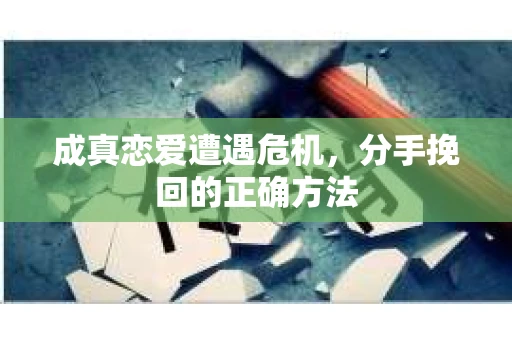 成真恋爱遭遇危机，分手挽回的正确方法