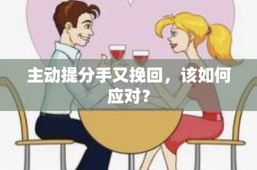 主动提分手又挽回，该如何应对？