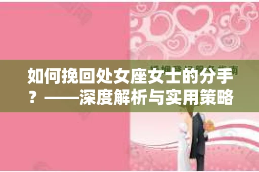 如何挽回处女座女士的分手？——深度解析与实用策略