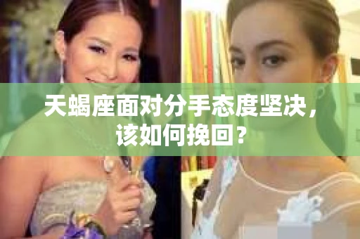 天蝎座面对分手态度坚决，该如何挽回？