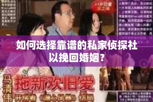 如何选择靠谱的私家侦探社以挽回婚姻？